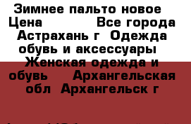 Зимнее пальто новое › Цена ­ 2 500 - Все города, Астрахань г. Одежда, обувь и аксессуары » Женская одежда и обувь   . Архангельская обл.,Архангельск г.